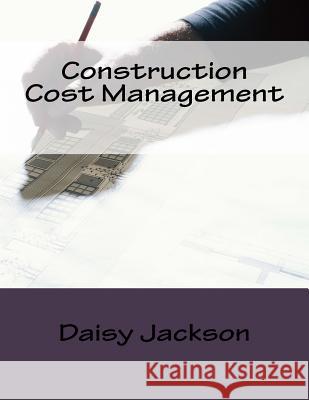 Construction Cost Management Daisy Jackson 9781982080150 Createspace Independent Publishing Platform