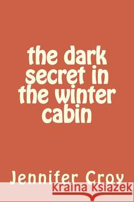 The dark secret in the winter cabin Croy, Jennifer Mary 9781982081515