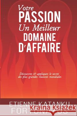 Votre passion, un meilleur domaine d'affaire Etienne Katanku Fortunatus 9781982082147