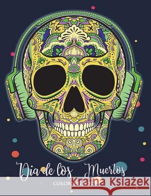 Dia de Los Muertos Coloring Book: Sugar Skull Coloring Book Dia de Los Muertos & Day of the Dead Sugar Skulls Coloring Perfect Gifts Adults Kids Boy G Coco Coloring 9781982083007