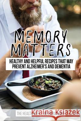 Memory Matters: Healthy and Helpful Recipes that May Prevent Alzheimer's and Dem Mp Publishing 9781982083533 Createspace Independent Publishing Platform