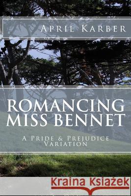 Romancing Miss Bennet: A Pride & Prejudice Variation April Karber 9781982083830