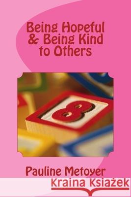 Being Hopeful & Being Kind to Others Pauline Metoyer 9781982084455 Createspace Independent Publishing Platform