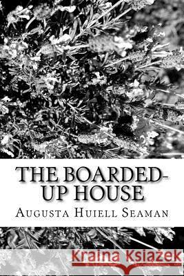 The Boarded-Up House Augusta Huiell Seaman 9781982085254 Createspace Independent Publishing Platform