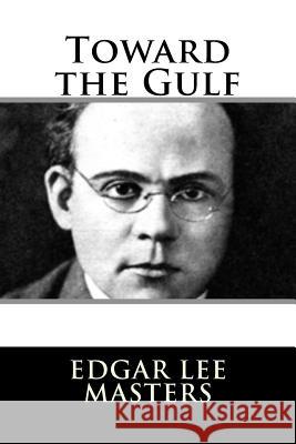 Toward the Gulf Edgar Lee Masters 9781982085490 Createspace Independent Publishing Platform