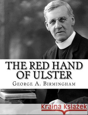 The Red Hand of Ulster George A. Birmingham 9781982087517 Createspace Independent Publishing Platform