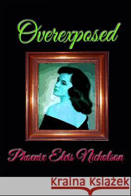 Overexposed Phoenix Elvis Nicholson 9781982088910 Createspace Independent Publishing Platform