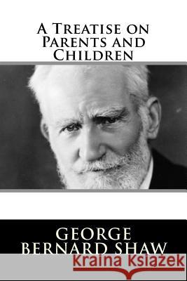 A Treatise on Parents and Children George Bernard Shaw 9781982088989