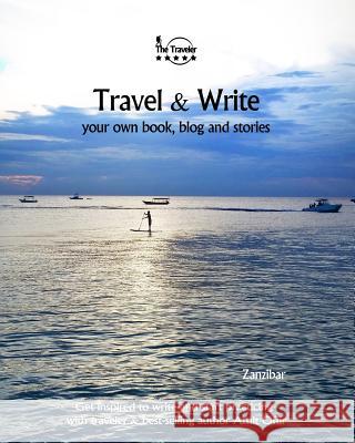 Travel & Write: Your Own Book, Blog and Stories - Zanzibar - Get Inspired to Write and Start Practicing Amit Offir 9781982091057 Createspace Independent Publishing Platform