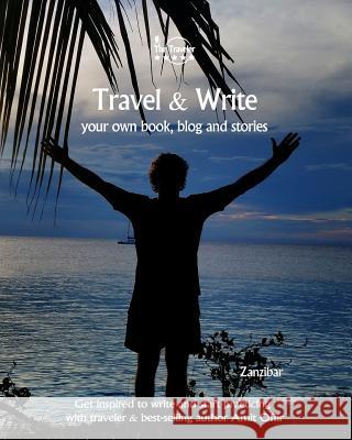 Travel & Write: Your Own Book, Blog and Stories - Zanzibar - Get Inspired to Write and Start Practicing Amit Offir 9781982091071 Createspace Independent Publishing Platform