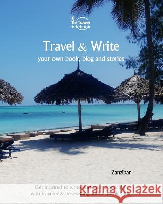 Travel & Write Your Own Book - Zanzibar: Get Inspired to Write Your Own Book and Start Practicing with Traveler & Best-Selling Author Amit Offir Amit Offir 9781982091095