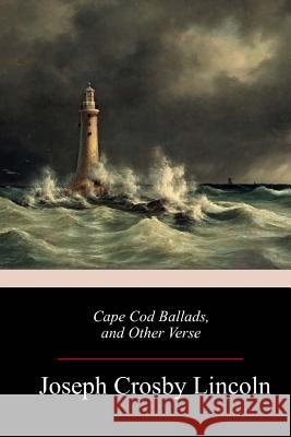 Cape Cod Ballads, and Other Verse Joseph Crosby Lincoln 9781982091132