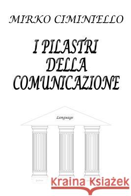 I pilastri della comunicazione Ciminiello, Mirko 9781982091224 Createspace Independent Publishing Platform