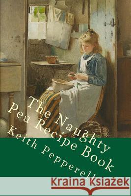 The Naughty Pea Recipe Book Keith Pepperell 9781982091231