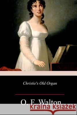 Christie's Old Organ O. F. Walton 9781982091545 Createspace Independent Publishing Platform