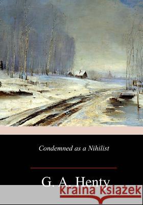 Condemned as a Nihilist G. a. Henty 9781982092078