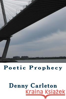 Poetic Prophecy Denny Carleton 9781982092887 Createspace Independent Publishing Platform