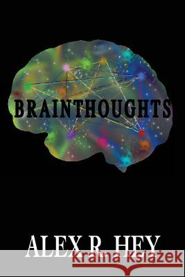 Brainthoughts Alex R. Hey 9781982095567 Createspace Independent Publishing Platform