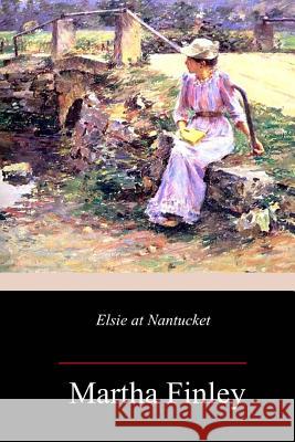 Elsie at Nantucket Martha Finley 9781982095598 Createspace Independent Publishing Platform