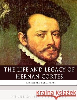 Legendary Explorers: The Life and Legacy of Hernan Cortes Charles River Editors 9781982095840 Createspace Independent Publishing Platform