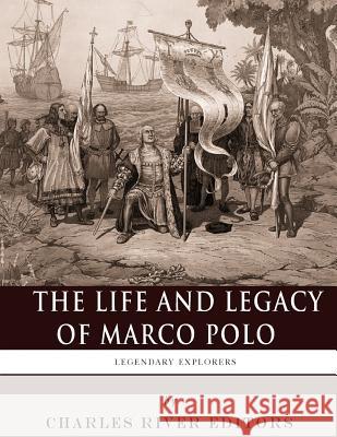 Legendary Explorers: The Life and Legacy of Marco Polo Charles River Editors 9781982095857 Createspace Independent Publishing Platform