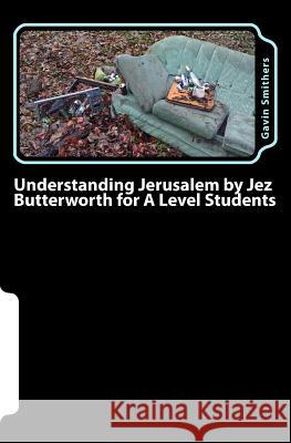 Understanding Jerusalem by Jez Butterworth for A Level Students: Gavin's Guide to this modern play for English Literature and Drama/Theatre Studies st Chilton, Gill 9781982095949