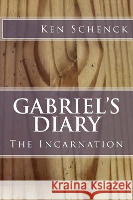 Gabriel's Diary: The Incarnation Ken Schenck 9781982097363 Createspace Independent Publishing Platform