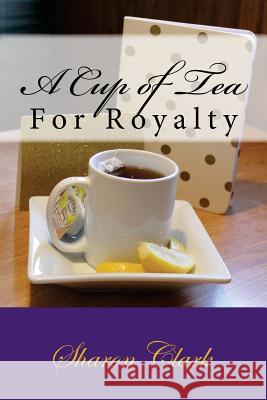 A Cup of Tea: For Royalty Sharon D. Clark 9781982097493 Createspace Independent Publishing Platform