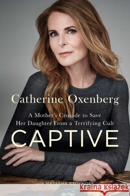 Captive: A Mother's Crusade to Save Her Daughter from the Terrifying Cult Nxivm Oxenberg, Catherine 9781982100667 Gallery Books