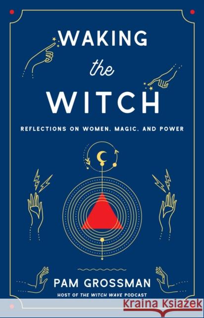 Waking the Witch: Reflections on Women, Magic, and Power Pam Grossman 9781982100704 Gallery Books