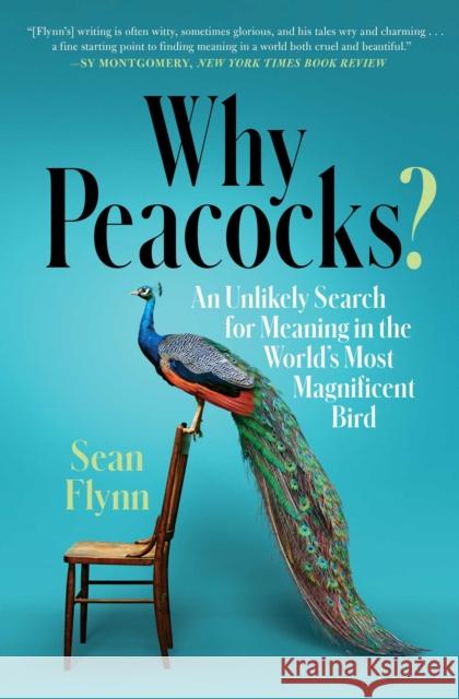 Why Peacocks?: An Unlikely Search for Meaning in the World's Most Magnificent Bird Sean Flynn 9781982101084 Simon & Schuster