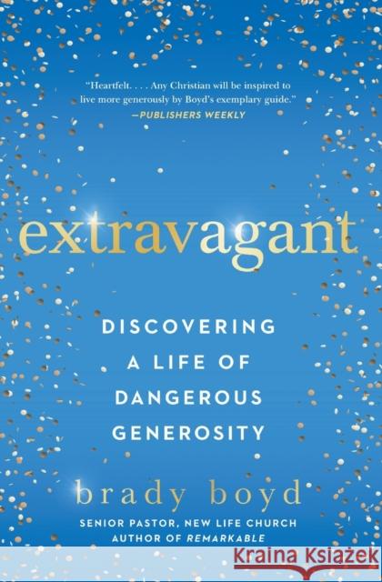 Extravagant: Discovering a Life of Dangerous Generosity Brady Boyd 9781982101411 Howard Books