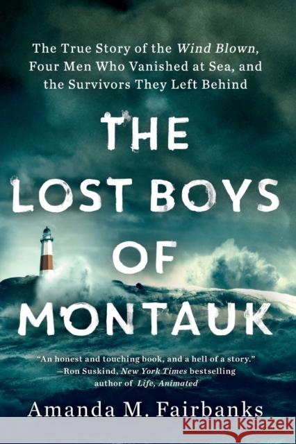 The Lost Boys of Montauk: The True Story of the Wind Blown, Four Men Who Vanished at Sea, and the Survivors They Left Behind Amanda M. Fairbanks 9781982103248 Gallery Books