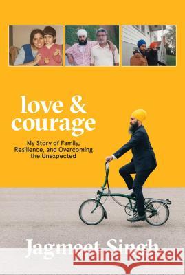 Love & Courage: My Story of Family, Resilience, and Overcoming the Unexpected Jagmeet Singh 9781982105396