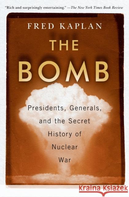 The Bomb: Presidents, Generals, and the Secret History of Nuclear War Fred Kaplan 9781982107307