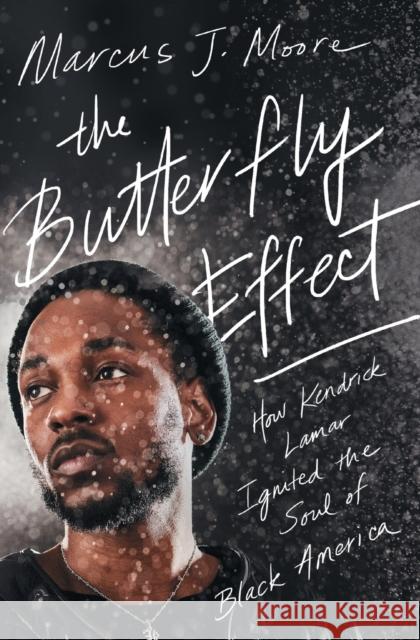 The Butterfly Effect: How Kendrick Lamar Ignited the Soul of Black America Marcus J. Moore 9781982107598 Atria Books