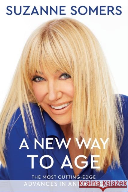A New Way to Age: The Most Cutting-Edge Advances in Antiaging Suzanne Somers 9781982110956 Gallery Books