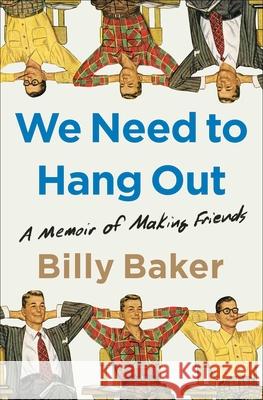 We Need to Hang Out: A Memoir of Making Friends Billy Baker 9781982111106 Avid Reader Press / Simon & Schuster