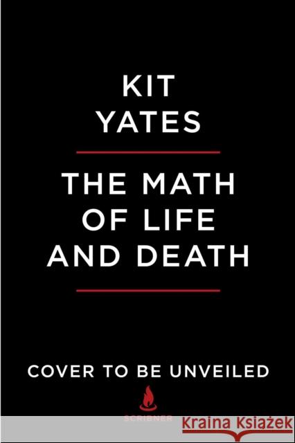 The Math of Life and Death: 7 Mathematical Principles That Shape Our Lives Kit Yates 9781982111878 Scribner Book Company