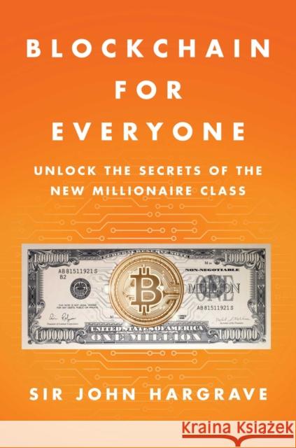 Blockchain for Everyone: How I Learned the Secrets of the New Millionaire Class (and You Can, Too) Hargrave, John 9781982113544