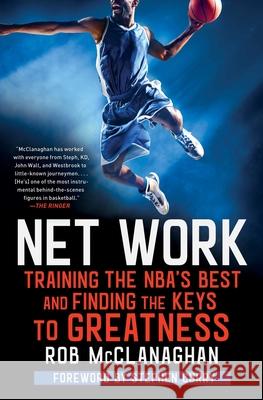 Net Work: Training the Nba's Best and Finding the Keys to Greatness Rob McClanaghan Stephen Curry 9781982114800