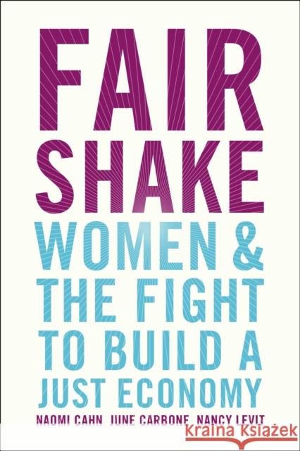 Fair Shake: Women and the Fight to Build a Just Economy Naomi Cahn June Carbone Nancy Levit 9781982115128 Simon & Schuster