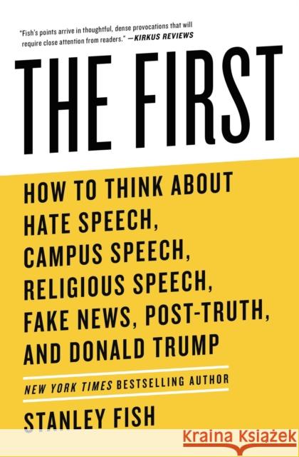 The First: How to Think about Hate Speech, Campus Speech, Religious Speech, Fake News, Post-Truth, and Donald Trump Stanley Fish 9781982115258 Atria/One Signal Publishers