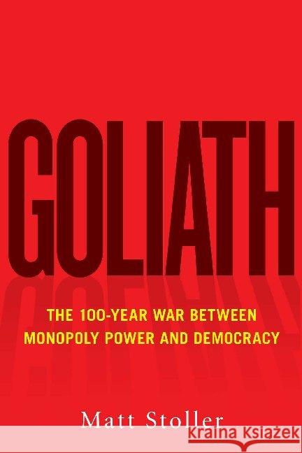 Goliath: The 100-Year War Between Monopoly Power and Democracy Stoller, Matt 9781982115340 Simon & Schuster