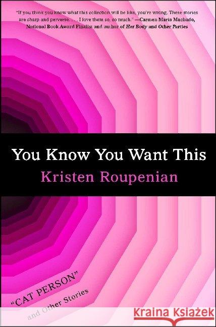 You Know You Want This: Cat Person and Other Stories Roupenian, Kristen 9781982115623
