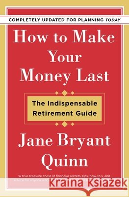 How to Make Your Money Last - Completely Updated for Planning Today: The Indispensable Retirement Guide Quinn, Jane Bryant 9781982115838