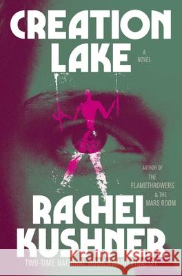 Creation Lake: A Novel Rachel Kushner 9781982116521