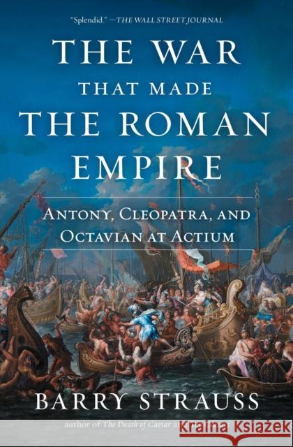 The War That Made the Roman Empire: Antony, Cleopatra, and Octavian at Actium Barry Strauss 9781982116682 Simon & Schuster