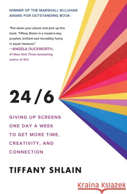 24/6: Giving Up Screens One Day a Week to Get More Time, Creativity, and Connection Shlain, Tiffany 9781982116873