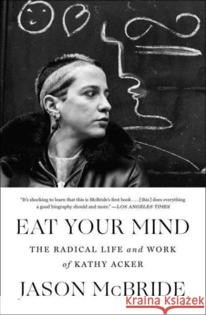 Eat Your Mind: The Radical Life and Work of Kathy Acker Jason McBride 9781982117030 Simon & Schuster